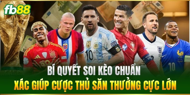 Bí quyết soi kèo chuẩn xác giúp cược thủ săn thưởng cực lớn