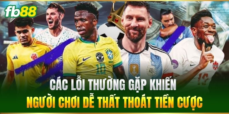 Các lỗi thường gặp khiến người chơi dễ thất thoát tiền cược