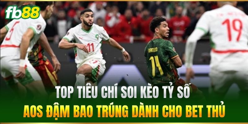 Top tiêu chí soi Kèo Tỷ Số Aos đậm bao trúng dành cho bet thủ